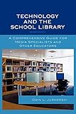 Technology and the School Library: A Comprehensive Guide for Media Specialists and Other Educators