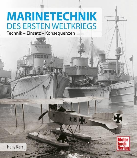 Marinetechnik des ersten Weltkriegs: Entwicklung - Technik - Konsequenzen