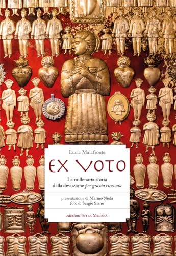 Ex Voto. La Millenaria Storia Della Devozione Per Grazia Ricevuta