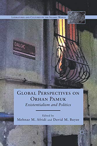 Global Perspectives on Orhan Pamuk: Existentialism and Politics (Literatures and Cultures of the Islamic World)