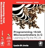 Programming 16-Bit PIC Microcontrollers in C: Learning to Fly the PIC 24 (Embedded Technology)