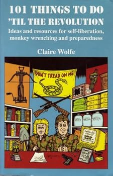 Paperback 101 Things to Do 'Til the Revolution: Ideas and Resources for Self-Liberation, Monkey Wrenching and Preparedness Book