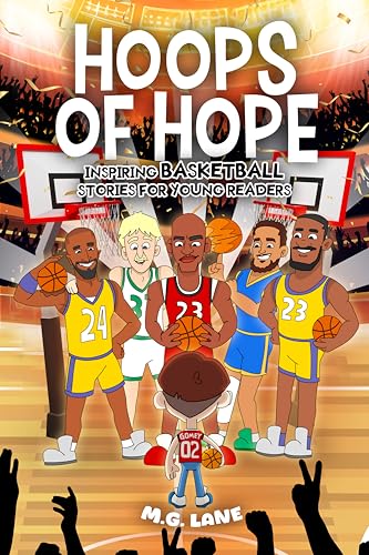 Hoops Of Hope Inspiring Basketball Stories for Young Readers: 45 Uplifting and Inspirational Basketball Tales of Hard Work, Teamwork, and Victory for Sports ... Spirit: Sports Stories for Young Athletes)