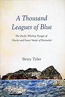 A THOUSAND LEAGUES OF BLUE The Pacific Whaling Voyages of Charles and Susan Veeder of Nantucket 1882201078 Book Cover