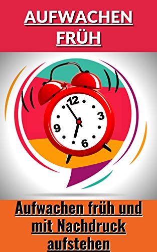 Aufwachen früh: Aufwachen früh und mit Nachdruck aufstehen (German Edition)