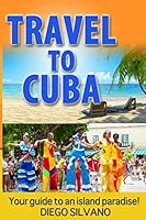 Travel to Cuba: Travel Guide for a Vacation in Cuba 151697445X Book Cover