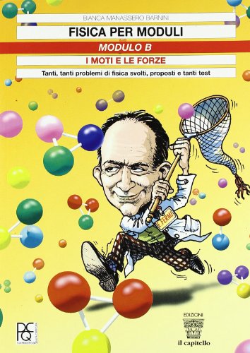 Fisica per moduli. Tanti, tanti problemi di fisica svolti e proposti e tanti test. Modulo B: I moti e le forze. Per le Scuole superiori Fisica per moduli. Tanti, tanti problemi di fisica svolti e proposti e tanti test. Modulo B: I moti e le forze. Per le Scuole superiori