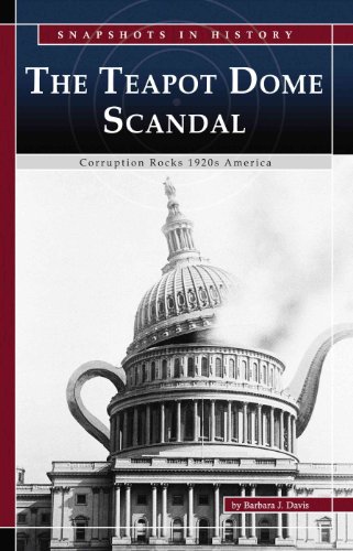 The Teapot Dome Scandal: Corruption Rocks 1920s America (Snapshots in History)
