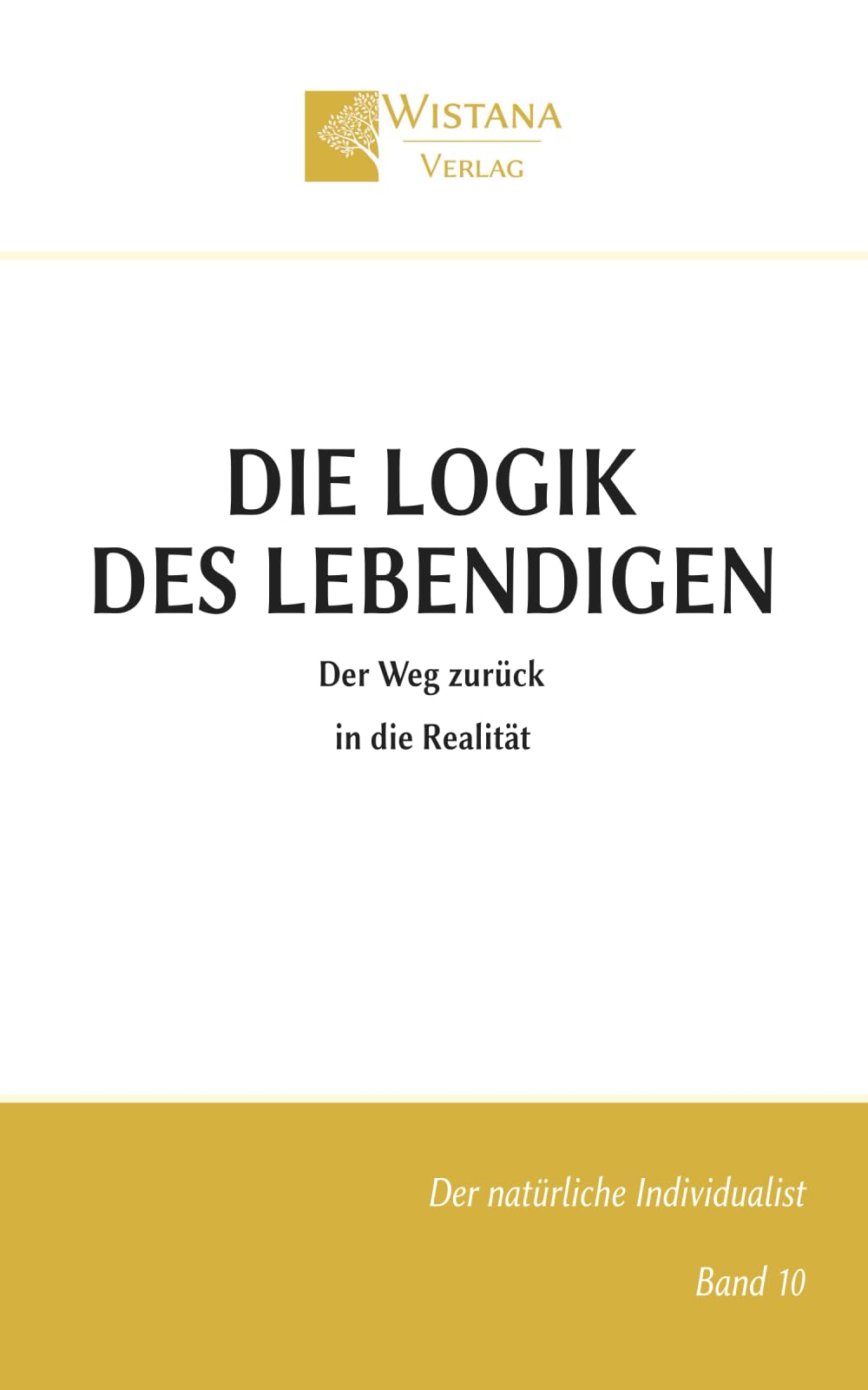 Die Logik des Lebendigen: Der Weg zurück in die Realität (Der natürliche Individualist)
