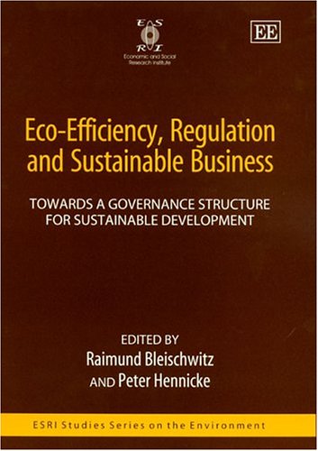 Eco-Efficiency, Regulation and Sustainable Business: Towards a Governance Structure for Sustainable Development (ESRI Studies Series on the Environment)