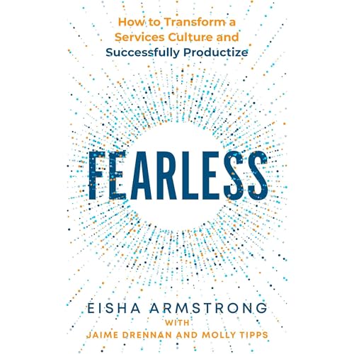 Fearless: How to Transform a Services Culture and Successfully Productize by Eisha Armstrong, Jaime Drennan, Molly Tipps episode artwork