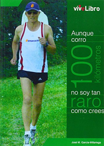 Aunque corro 100 kilómetros no soy tan raro como crees (Colección viveLibro) Aunque corro 100 kilómetros no soy tan raro como crees (Colección viveLibro)