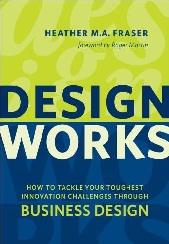 Design Works: How to Tackle Your Toughest Innovation Challenges through Business Design (Rotman-Utp Publishing) Kindle Edition
