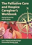 The Palliative Care and Hospice Caregiver's Workbook: Sharing the Journey with the Dying