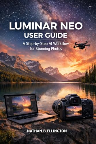 LUMINAR NEO USER GUIDE : A Step-by-Step AI Workflow for Stunning Photos