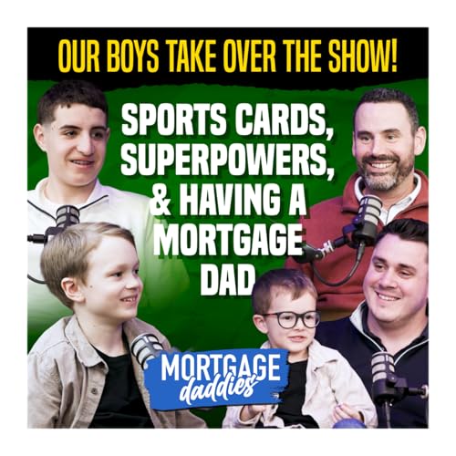 The Boys Take Over: Sports Cards, Superpowers & Having a Mortgage Dad | Mortgage Daddies