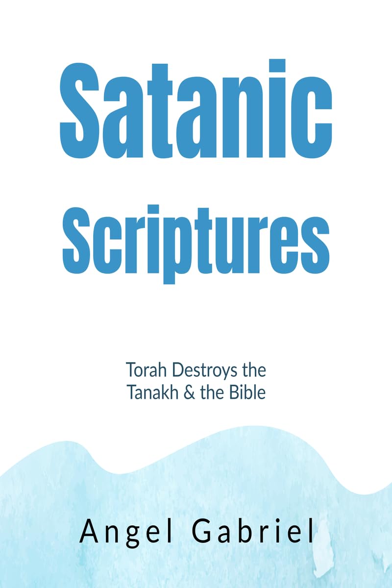 Satanic Scriptures: Torah Destroys the Tanakh and the Bible