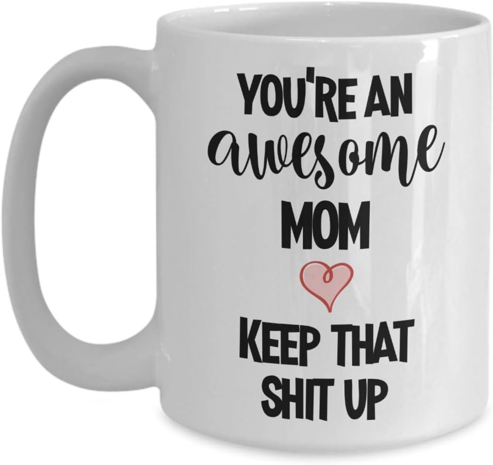 You're An Awesome Mom Keep That Shit Up Mug Gift for Mother From Daughter for Mothers Day Birthday Coffee Comment Tea Cup From Son