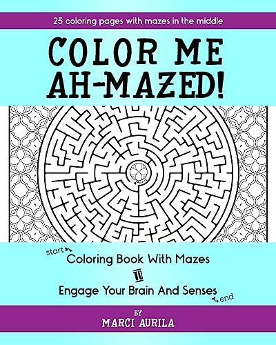 Color Me Ah-Mazed: Coloring Book With Mazes To Engage Your Brain And Senses