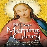 33 Days to Morning Glory: A Do-It-Yourself Retreat in Preparation for Marian Consecration