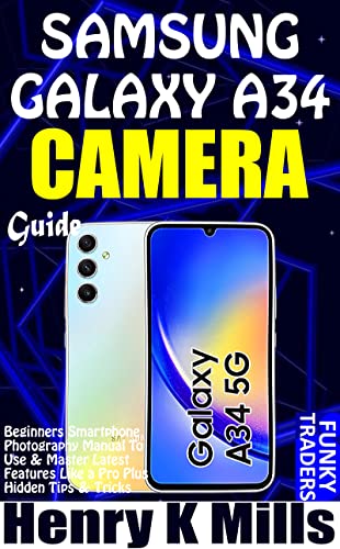 SAMSUNG GALAXY A34 CAMERA GUIDE: Beginners Smartphone Photography User Manual on How to Use & Master Latest Features Like a Pro, Plus Hidden Tips & Tricks (Samsung by Funky Traders) (English Edition)