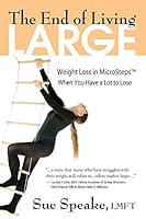 The End of Living Large: Weight Loss in Microsteps(r) When You Have a Lot to Lose 0986441805 Book Cover
