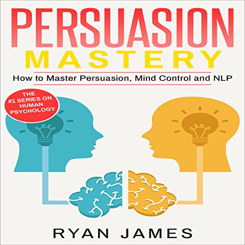 Persuasion Mastery How to Master Persuasion, Mind