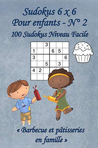 Sudokus 6 x 6 Faciles - Pour enfants - N°2: 100 Sudokus 6 x 6 Faciles avec des images « Barbecue et pâtisseries en famille » qui peuvent être ... poche (A6 - 10.5 x 15 cm) (French Edition)