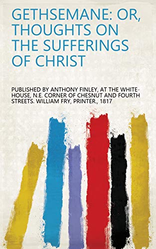 Gethsemane: or, Thoughts on the sufferings of Christ
