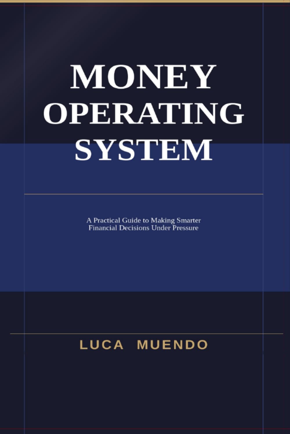 MONEY OPERATING SYSTEM: A Practical Guide to Making Smarter Financial Decisions Under Pressure