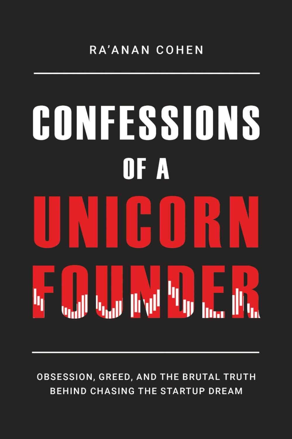 Confessions of a Unicorn Founder: Obsession, Greed, and the Brutal Truth Behind Chasing the Startup Dream
