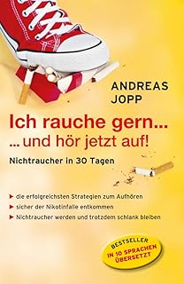 Ich rauche gern….und hör jetzt auf! Nichtraucher in 30 Tagen. Die neueste Forschung - Wissen das wirklich funktioniert. Au...