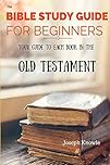 The Bible Study Guide For Beginners - Understand the Old Testament: Your Guide To Each Book In The Old Testament Bible (Paper Free Bible Study Guides and Workbooks 2)