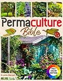 Permaculture Bible: An Ethical and Sustainable Approach to Living in Harmony with Nature, Using Organic Soil and Water to Grow and Design you Self-Sufficient Garden