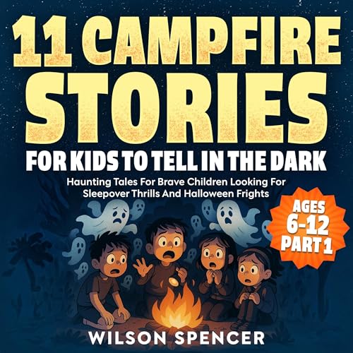 11 Campfire Stories tor Kids to Tell in the Dark, Part 1: Haunting Tales for Brave Children Looking for Sleepover Thrills and Halloween Frights Audiolivro Por Wilson Spencer capa
