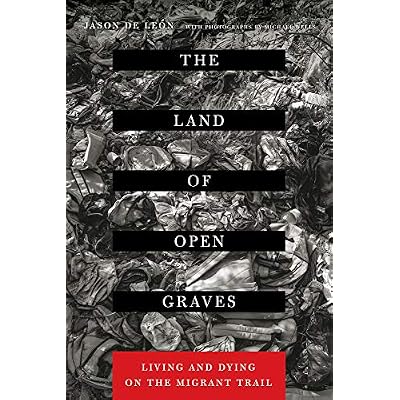 The Land of Open Graves: Living and Dying on the Migrant Trail (California Series in Public Anthropology)