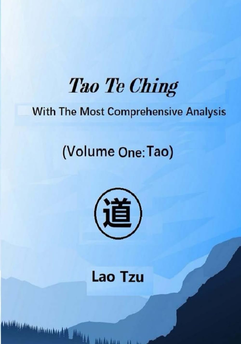 Tao Te Ching (Volume One: Tao): With The Most Comprehensive Analysis