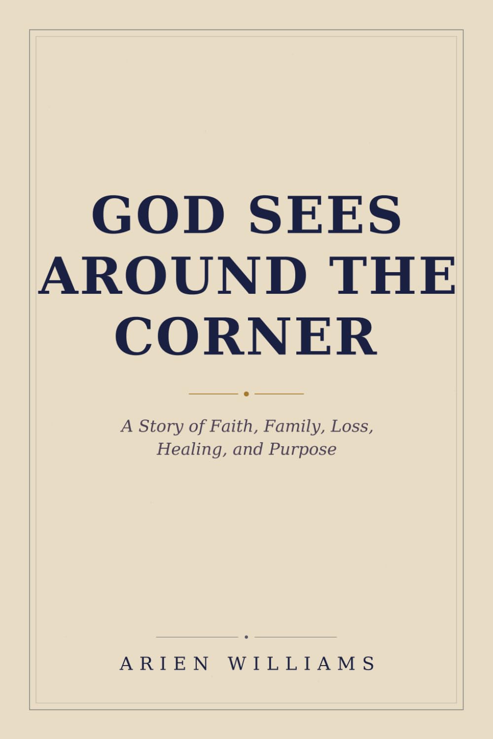God Sees Around The Corner: A Story of Faith, Family, Loss, Healing, and Purpose