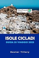 Isole Cicladi Guida di viaggio 2025: Un viaggio attraverso le gemme nascoste, i paesaggi mozzafiato e la cultura senza tempo della Grecia (Italian Edition) B0F5P7LZR2 Book Cover
