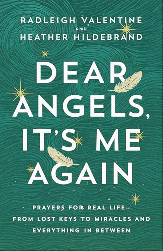 Dear Angels, It's Me Again: Prayers for Real Life--from Lost Keys to Miracles and Everything in Between