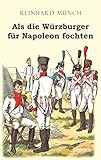 Als die Würzburger für Napoleon fochten - Dr. Reinhard Münch 