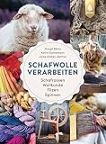 Schafwolle verarbeiten: Schafrassen, Wollkunde, Filzen, Spinnen. Von der Rohwolle zum fertigen Werkstück