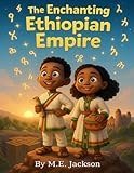 The Enchanting Ethiopian Empire: Discover Africa’s Great Empires (The Kingdoms Forgotten)