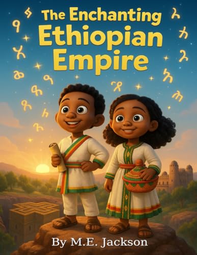 The Enchanting Ethiopian Empire: Discover Africa’s Great Empires (The Kingdoms Forgotten)