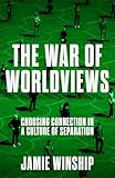 The War of Worldviews: Choosing Connection in a Culture of Separation