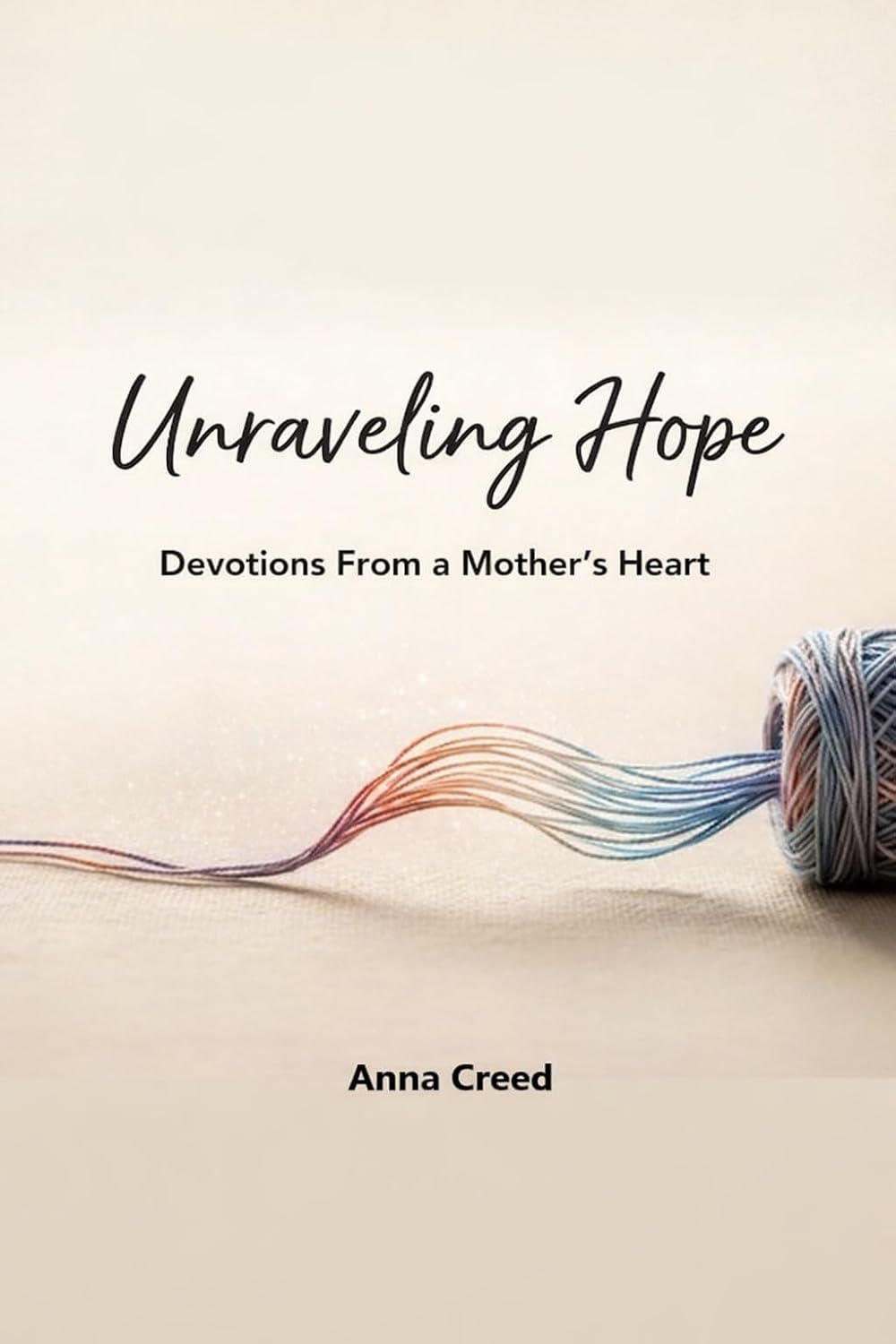 Unraveling Hope: Devotions From a Mother's Heart      Kindle Edition