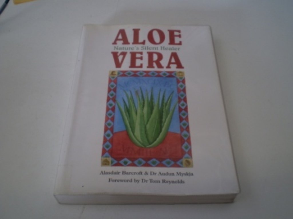 Aloe Vera: Nature's Silent Healer By Alasdair Barcroft,Audun Myskja,Tom Reynold