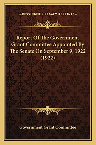 Report Of The Government Grant Committee Appointed By The Senate On September 9, 1922 (1922)