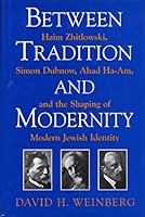 Between Tradition and Modernity: Haim Zhitlowski, Simon Dubnow, Ahad Ha-Am, and the Shaping of Modern Jewish Identity (New Perspectives : Jewish Life and Thoug) 0841913552 Book Cover