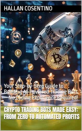 Crypto Trading Bots Made Easy: From Zero to Automated Profits: